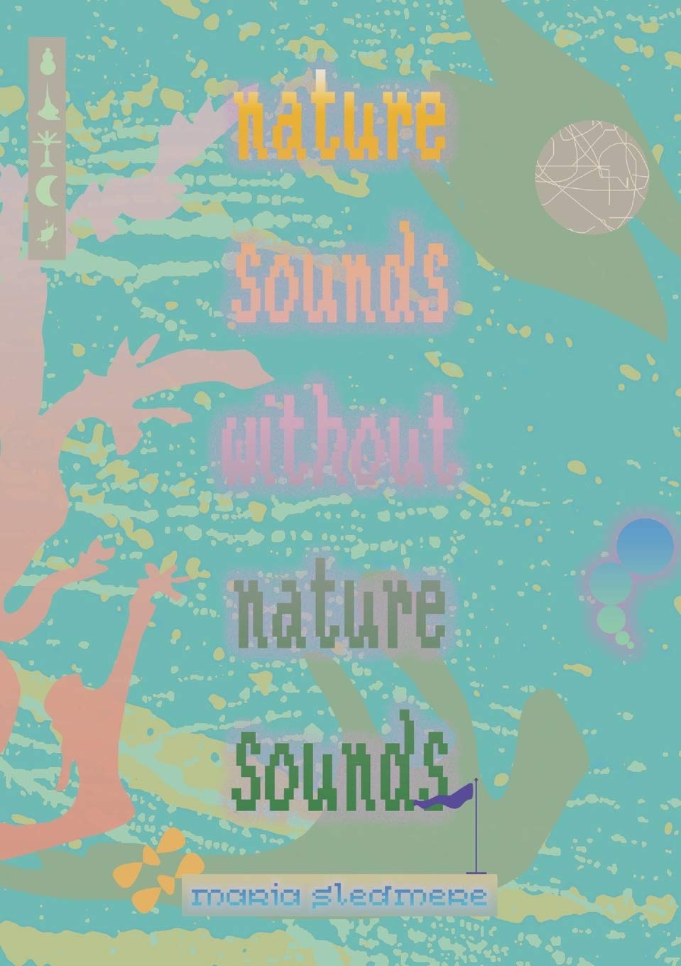 Maria Sledmere – nature sounds without nature sounds